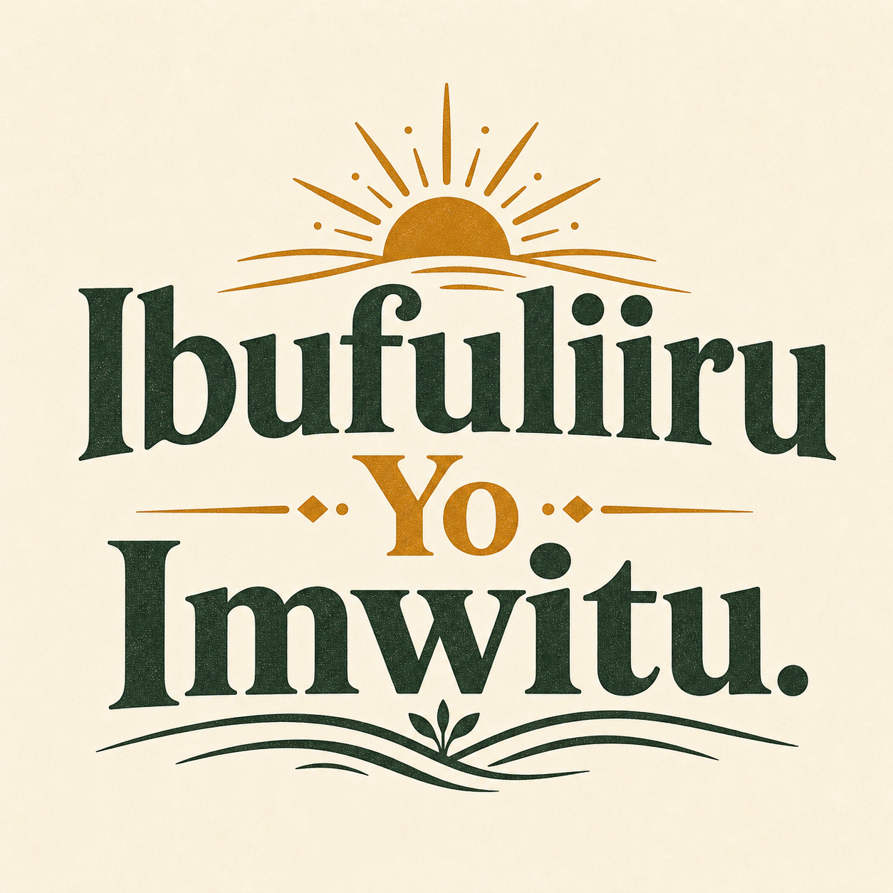 Ibufuliiru motherland artwork with the phrase Ibufuliiru Yo Imwitu, a sun mark, and green and amber lettering.