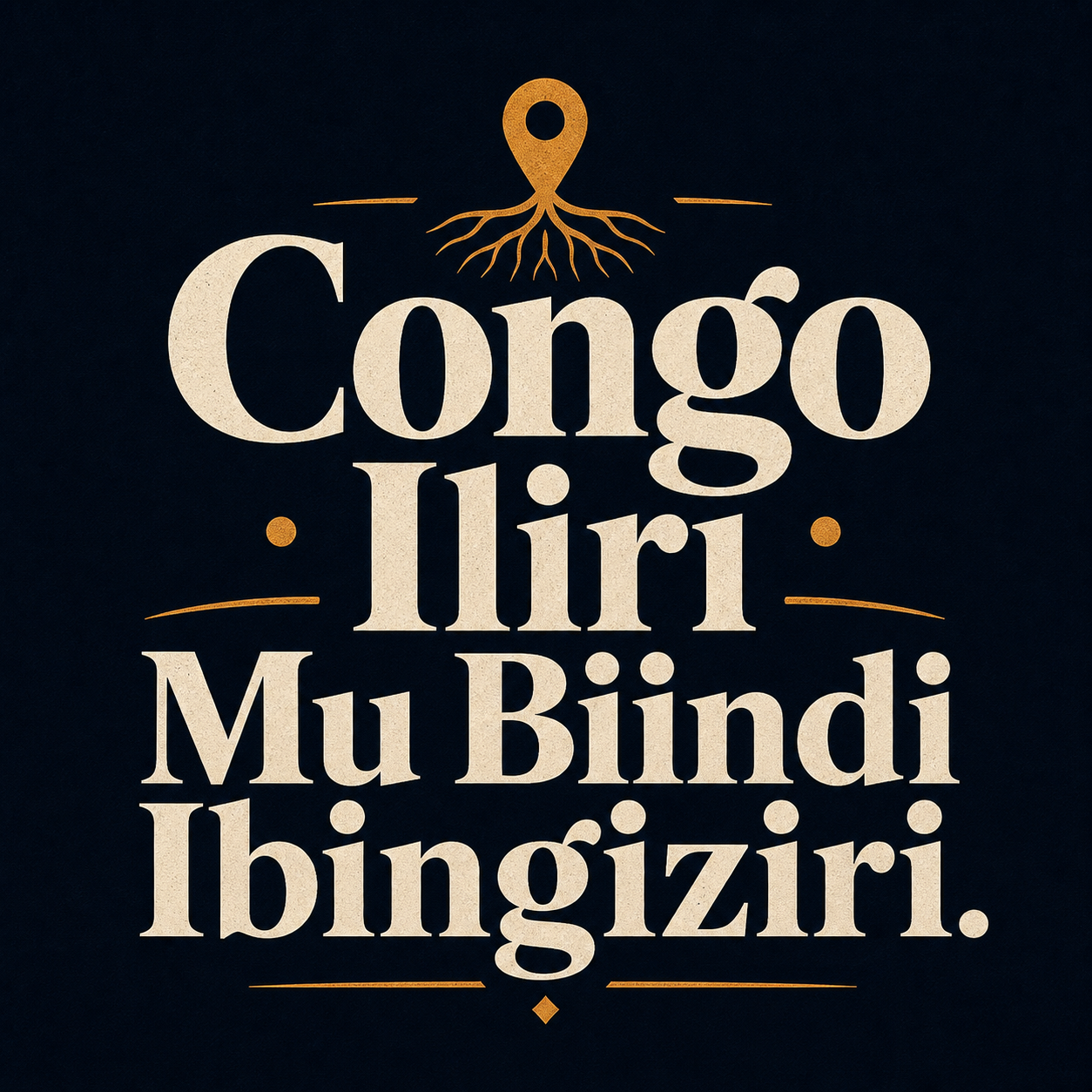 Congo identity artwork with the phrase Congo Iliri Mu Biindi Ibingiziri in cream lettering on a dark background with a root map-pin symbol.